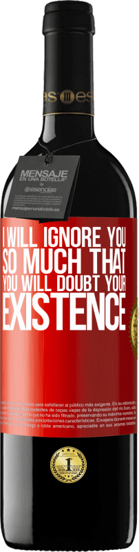 39,95 € | Red Wine RED Edition MBE Reserve I will ignore you so much that you will doubt your existence Red Label. Customizable label Reserve 12 Months Harvest 2014 Tempranillo