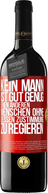 39,95 € | Rotwein RED Ausgabe MBE Reserve Kein Mann ist gut genug, einen anderen Menschen ohne dessen Zustimmung zu regieren Rote Markierung. Anpassbares Etikett Reserve 12 Monate Ernte 2015 Tempranillo