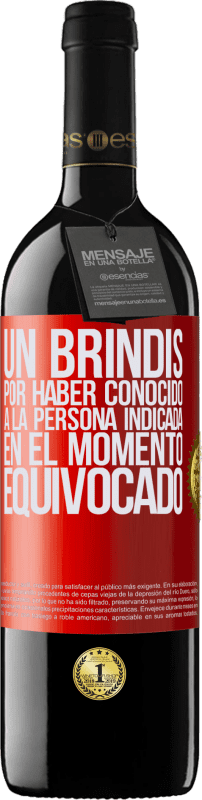 39,95 € Envío gratis | Vino Tinto Edición RED MBE Reserva Un brindis por haber conocido a la persona indicada en el momento equivocado Etiqueta Roja. Etiqueta personalizable Reserva 12 Meses Cosecha 2016 Tempranillo