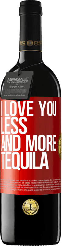 39,95 € | Red Wine RED Edition MBE Reserve I love you less and more tequila Red Label. Customizable label Reserve 12 Months Harvest 2015 Tempranillo