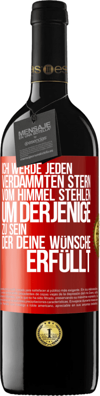 39,95 € | Rotwein RED Ausgabe MBE Reserve Ich werde jeden verdammten Stern vom Himmel stehlen, um derjenige zu sein, der deine Wünsche erfüllt Rote Markierung. Anpassbares Etikett Reserve 12 Monate Ernte 2015 Tempranillo