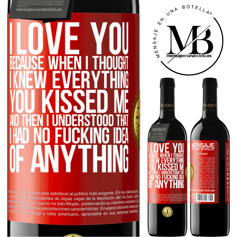 24,95 € Free Shipping | Red Wine RED Edition Crianza 6 Months I LOVE YOU Because when I thought I knew everything you kissed me. And then I understood that I had no fucking idea of Red Label. Customizable label Aging in oak barrels 6 Months Harvest 2019 Tempranillo