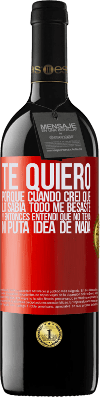 «TE QUIERO. Porque cuando creí que lo sabía todo me besaste. Y entonces entendí que no tenía ni puta idea de nada» Edición RED MBE Reserva