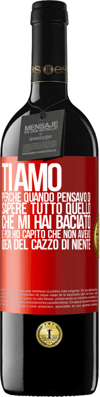 «TI AMO Perché quando pensavo di sapere tutto quello che mi hai baciato. E poi ho capito che non avevo idea del cazzo di» Edizione RED MBE Riserva