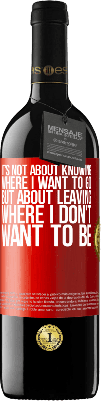 39,95 € | Red Wine RED Edition MBE Reserve It's not about knowing where I want to go, but about leaving where I don't want to be Red Label. Customizable label Reserve 12 Months Harvest 2015 Tempranillo