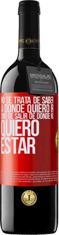 39,95 € | Vino Tinto Edición RED MBE Reserva No se trata de saber a dónde quiero ir, sino de salir de donde no quiero estar Etiqueta Roja. Etiqueta personalizable Reserva 12 Meses Cosecha 2016 Tempranillo