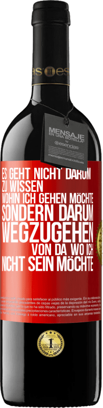 39,95 € | Rotwein RED Ausgabe MBE Reserve Es geht nicht darum zu wissen, wohin ich gehen möchte, sondern darum wegzugehen, von da wo ich nicht sein möchte Rote Markierung. Anpassbares Etikett Reserve 12 Monate Ernte 2015 Tempranillo