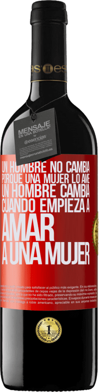 39,95 € | Vino Tinto Edición RED MBE Reserva Un hombre no cambia porque una mujer lo ame. Un hombre cambia cuando empieza a amar a una mujer Etiqueta Roja. Etiqueta personalizable Reserva 12 Meses Cosecha 2016 Tempranillo