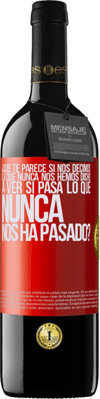 39,95 € | Vino Tinto Edición RED MBE Reserva ¿Qué te parece si nos decimos lo que nunca nos hemos dicho, a ver si pasa lo que nunca nos ha pasado? Etiqueta Roja. Etiqueta personalizable Reserva 12 Meses Cosecha 2015 Tempranillo