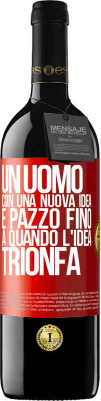 39,95 € | Vino rosso Edizione RED MBE Riserva Un uomo con una nuova idea è pazzo fino a quando l'idea trionfa Etichetta Rossa. Etichetta personalizzabile Riserva 12 Mesi Raccogliere 2015 Tempranillo