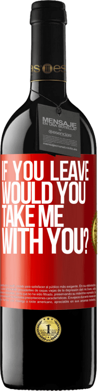 39,95 € Free Shipping | Red Wine RED Edition MBE Reserve if you leave, would you take me with you? Red Label. Customizable label Reserve 12 Months Harvest 2014 Tempranillo