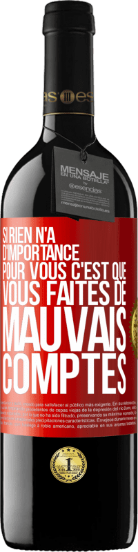 39,95 € | Vin rouge Édition RED MBE Réserve Si rien n'a d'importance pour vous, c'est que vous faites de mauvais comptes Étiquette Rouge. Étiquette personnalisable Réserve 12 Mois Récolte 2015 Tempranillo