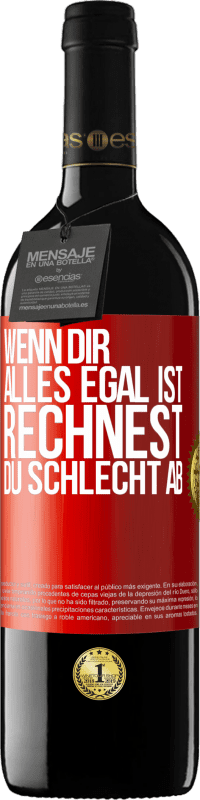 39,95 € | Rotwein RED Ausgabe MBE Reserve Wenn dir alles egal ist, rechnest du schlecht ab Rote Markierung. Anpassbares Etikett Reserve 12 Monate Ernte 2016 Tempranillo