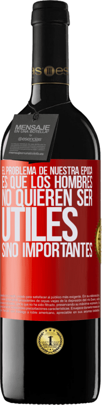 39,95 € | Vino Tinto Edición RED MBE Reserva El problema de nuestra época es que los hombres no quieren ser útiles, sino importantes Etiqueta Roja. Etiqueta personalizable Reserva 12 Meses Cosecha 2015 Tempranillo