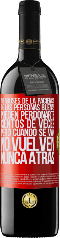 39,95 € | Vino Tinto Edición RED MBE Reserva No abuses de la paciencia de las personas buenas. Pueden perdonarte cientos de veces, pero cuando se van, no vuelven nunca Etiqueta Roja. Etiqueta personalizable Reserva 12 Meses Cosecha 2015 Tempranillo