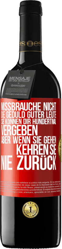 39,95 € Kostenloser Versand | Rotwein RED Ausgabe MBE Reserve Missbrauche nicht die Geduld guter Leute. Sie können dir hundertmal vergeben, aber wenn sie gehen, kehren sie nie zurück Rote Markierung. Anpassbares Etikett Reserve 12 Monate Ernte 2015 Tempranillo