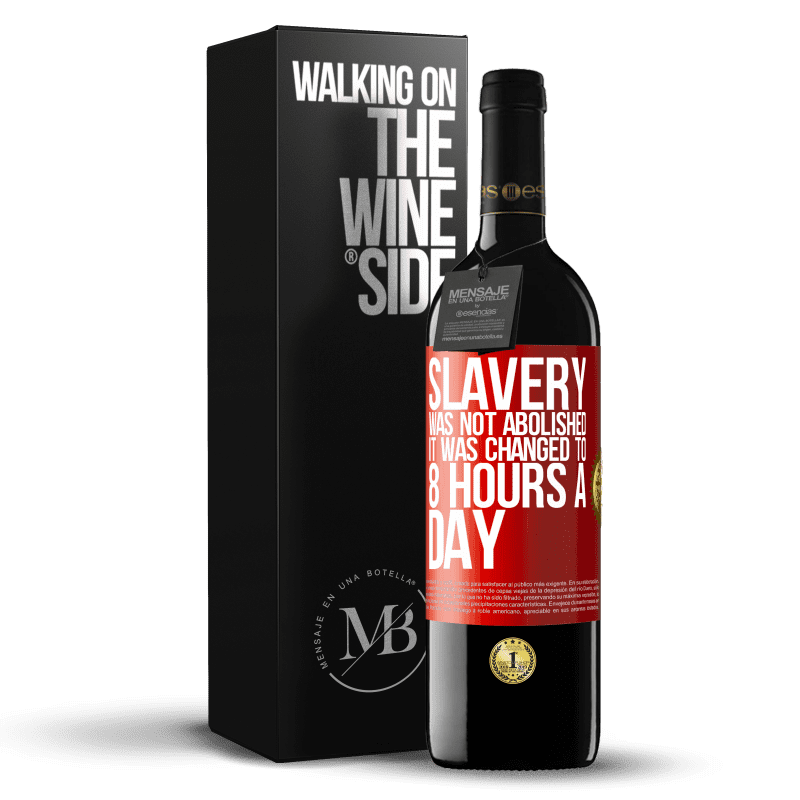 29,95 € Free Shipping | Red Wine RED Edition Crianza 6 Months Slavery was not abolished, it was changed to 8 hours a day Red Label. Customizable label Aging in oak barrels 6 Months Harvest 2019 Tempranillo