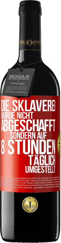 39,95 € | Rotwein RED Ausgabe MBE Reserve Die Sklaverei wurde nicht abgeschafft, sondern auf 8 Stunden täglich umgestellt Rote Markierung. Anpassbares Etikett Reserve 12 Monate Ernte 2015 Tempranillo