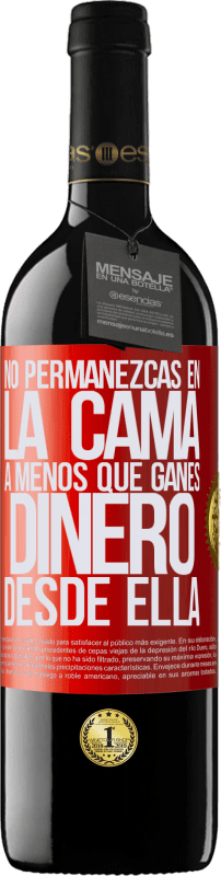 39,95 € Envío gratis | Vino Tinto Edición RED MBE Reserva No permanezcas en la cama a menos que ganes dinero desde ella Etiqueta Roja. Etiqueta personalizable Reserva 12 Meses Cosecha 2016 Tempranillo