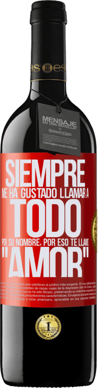 39,95 € | Vino Tinto Edición RED MBE Reserva Siempre me ha gustado llamar a todo por su nombre, por eso te llamo amor Etiqueta Roja. Etiqueta personalizable Reserva 12 Meses Cosecha 2015 Tempranillo