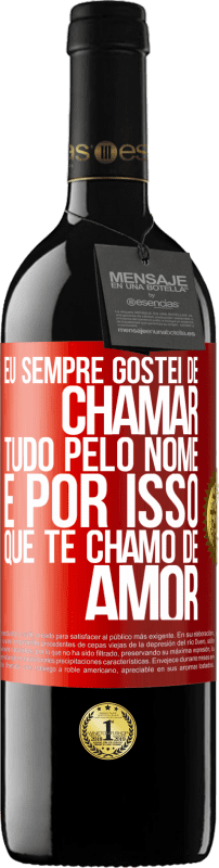 39,95 € | Vinho tinto Edição RED MBE Reserva Eu sempre gostei de chamar tudo pelo nome, é por isso que te chamo de amor Etiqueta Vermelha. Etiqueta personalizável Reserva 12 Meses Colheita 2015 Tempranillo