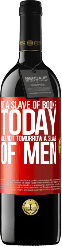 39,95 € | Red Wine RED Edition MBE Reserve Be a slave of books today and not tomorrow a slave of men Red Label. Customizable label Reserve 12 Months Harvest 2015 Tempranillo