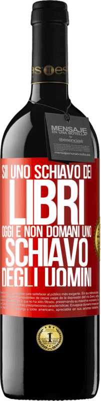 39,95 € | Vino rosso Edizione RED MBE Riserva Sii uno schiavo dei libri oggi e non domani uno schiavo degli uomini Etichetta Rossa. Etichetta personalizzabile Riserva 12 Mesi Raccogliere 2015 Tempranillo