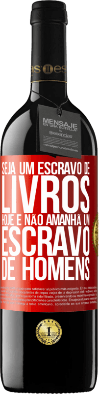 39,95 € | Vinho tinto Edição RED MBE Reserva Seja um escravo de livros hoje e não amanhã um escravo de homens Etiqueta Vermelha. Etiqueta personalizável Reserva 12 Meses Colheita 2016 Tempranillo