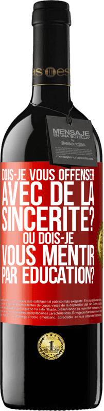 39,95 € | Vin rouge Édition RED MBE Réserve Dois-je vous offenser avec de la sincérité? Ou dois-je vous mentir par éducation? Étiquette Rouge. Étiquette personnalisable Réserve 12 Mois Récolte 2015 Tempranillo