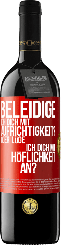 39,95 € Kostenloser Versand | Rotwein RED Ausgabe MBE Reserve Beleidige ich dich mit Aufrichtigkeit? Oder lüge ich dich mit Höflichkeit an? Rote Markierung. Anpassbares Etikett Reserve 12 Monate Ernte 2016 Tempranillo