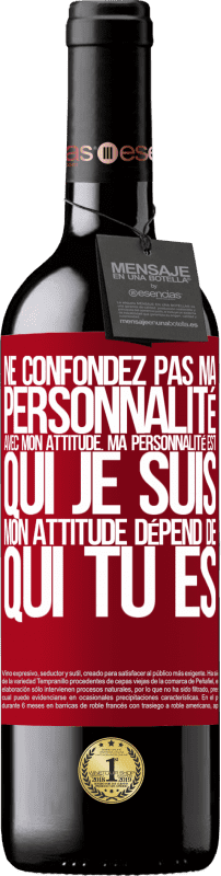 «Ne confondez pas ma personnalité avec mon attitude. Ma personnalité est qui je suis. Mon attitude dépend de qui vous êtes» Édition RED MBE Réserve