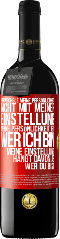 39,95 € | Rotwein RED Ausgabe MBE Reserve Verwechsle meine Persönlichkeit nicht mit meiner Einstellung. Meine Persönlichkeit ist, wer ich bin. Meine Einstellung hängt dav Rote Markierung. Anpassbares Etikett Reserve 12 Monate Ernte 2015 Tempranillo