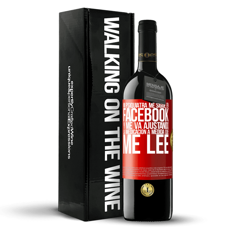 39,95 € Envío gratis | Vino Tinto Edición RED MBE Reserva Mi psiquiatra me sigue en facebook, y me va ajustando la medicación a medida que me lee Etiqueta Roja. Etiqueta personalizable Reserva 12 Meses Cosecha 2015 Tempranillo