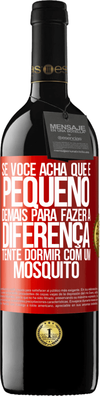 39,95 € | Vinho tinto Edição RED MBE Reserva Se você acha que é pequeno demais para fazer a diferença, tente dormir com um mosquito Etiqueta Vermelha. Etiqueta personalizável Reserva 12 Meses Colheita 2015 Tempranillo