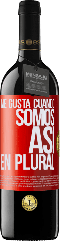 39,95 € | Vino Tinto Edición RED MBE Reserva Me gusta cuando somos. Así, en plural Etiqueta Roja. Etiqueta personalizable Reserva 12 Meses Cosecha 2016 Tempranillo