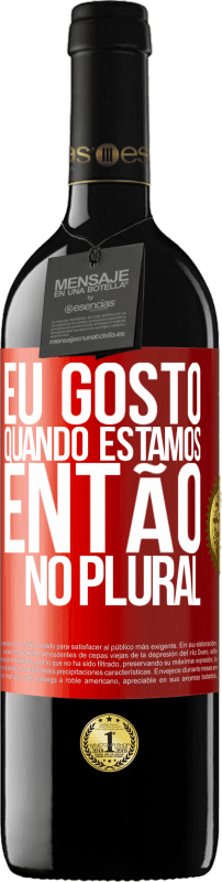 39,95 € | Vinho tinto Edição RED MBE Reserva Eu gosto quando estamos. Então no plural Etiqueta Vermelha. Etiqueta personalizável Reserva 12 Meses Colheita 2015 Tempranillo