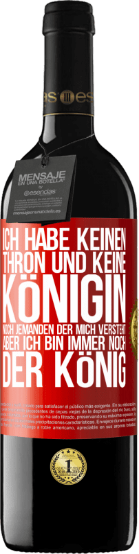 39,95 € | Rotwein RED Ausgabe MBE Reserve Ich habe keinen Thron und keine Königin, noch jemanden der mich versteht, aber ich bin immer noch der König Rote Markierung. Anpassbares Etikett Reserve 12 Monate Ernte 2015 Tempranillo