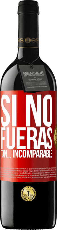 39,95 € | Vino Tinto Edición RED MBE Reserva Si no fueras tan… incomparable Etiqueta Roja. Etiqueta personalizable Reserva 12 Meses Cosecha 2015 Tempranillo