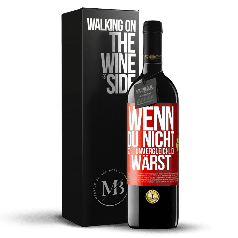 39,95 € Kostenloser Versand | Rotwein RED Ausgabe MBE Reserve Wenn du nicht so ... unvergleichlich wärst Rote Markierung. Anpassbares Etikett Reserve 12 Monate Ernte 2015 Tempranillo