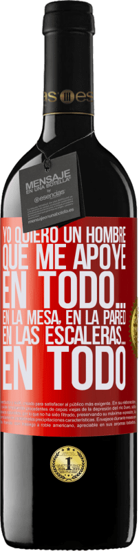 39,95 € | Vino Tinto Edición RED MBE Reserva Yo quiero un hombre que me apoye en todo… En la mesa, en la pared, en las escaleras… En todo Etiqueta Roja. Etiqueta personalizable Reserva 12 Meses Cosecha 2015 Tempranillo