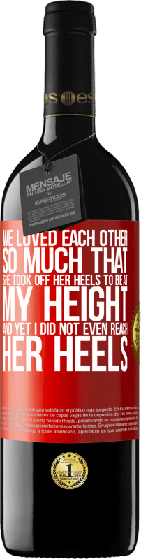 39,95 € | 红酒 RED版 MBE 预订 我们彼此相爱得很深，以至于她脱下了我的高跟鞋，但我什至都没有跟上她的脚跟 红色标签. 可自定义的标签 预订 12 个月 收成 2014 Tempranillo