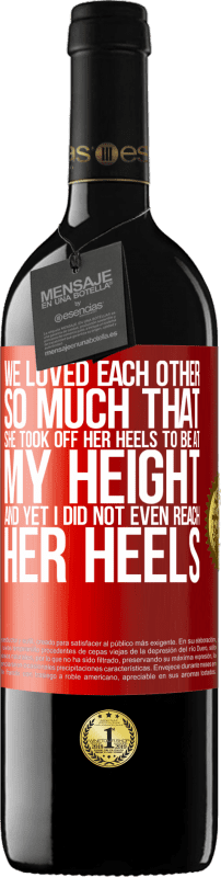 39,95 € | Red Wine RED Edition MBE Reserve We loved each other so much that she took off her heels to be at my height, and yet I did not even reach her heels Red Label. Customizable label Reserve 12 Months Harvest 2015 Tempranillo