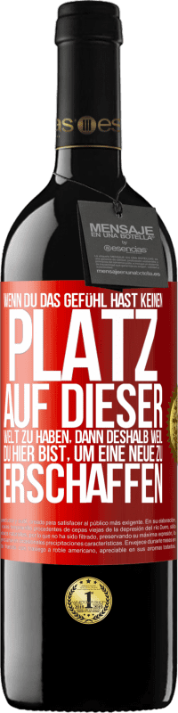 39,95 € | Rotwein RED Ausgabe MBE Reserve Wenn du das Gefühl hast, keinen Platz auf dieser Welt zu haben, dann deshalb weil du hier bist, um eine Neue zu erschaffen Rote Markierung. Anpassbares Etikett Reserve 12 Monate Ernte 2014 Tempranillo