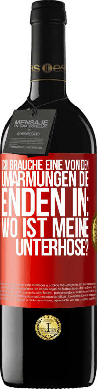 Kostenloser Versand | Rotwein RED Ausgabe MBE Reserve Ich brauche eine von den Umarmungen, die enden in: Wo ist meine Unterhose? Rote Markierung. Anpassbares Etikett Reserve 12 Monate Ernte 2014 Tempranillo