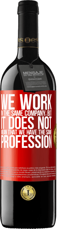 39,95 € | Красное вино Издание RED MBE Бронировать То, что мы работаем в одной компании, не означает, что у нас одна профессия Красная метка. Настраиваемая этикетка Бронировать 12 Месяцы Урожай 2014 Tempranillo