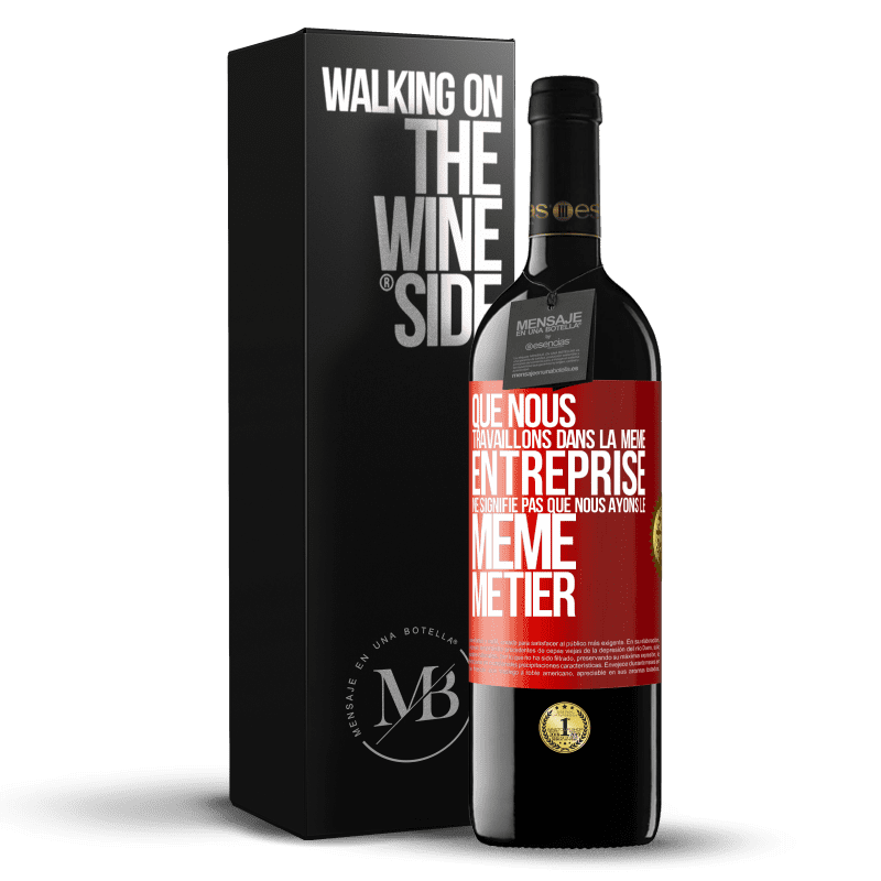 39,95 € Envoi gratuit | Vin rouge Édition RED MBE Réserve Que nous travaillons dans la même entreprise ne signifie pas que nous ayons le même métier Étiquette Rouge. Étiquette personnalisable Réserve 12 Mois Récolte 2015 Tempranillo