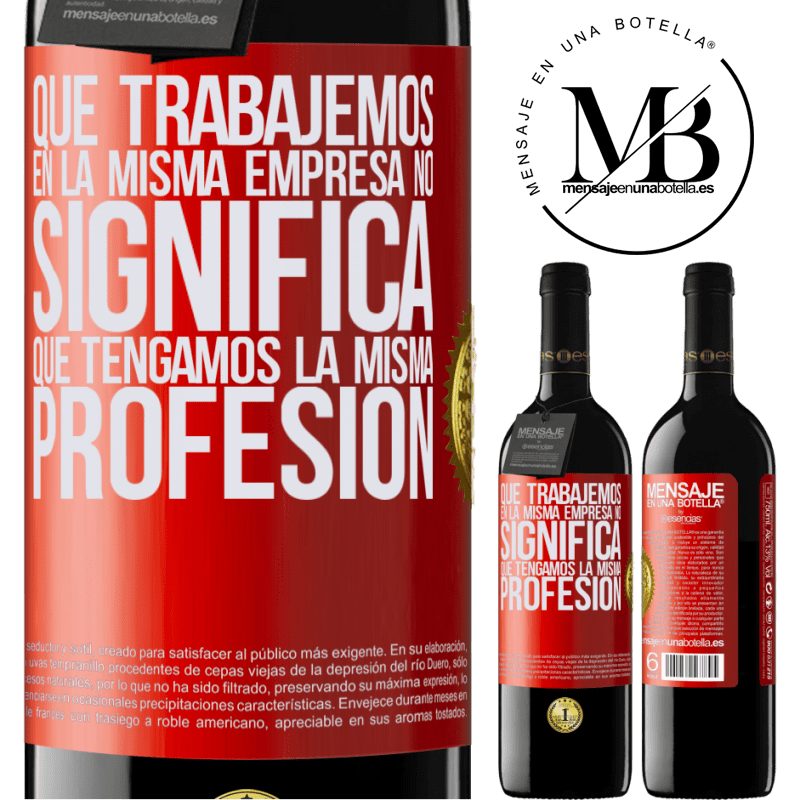 39,95 € Envío gratis | Vino Tinto Edición RED MBE Reserva Que trabajemos en la misma empresa no significa que tengamos la misma profesión Etiqueta Roja. Etiqueta personalizable Reserva 12 Meses Cosecha 2014 Tempranillo