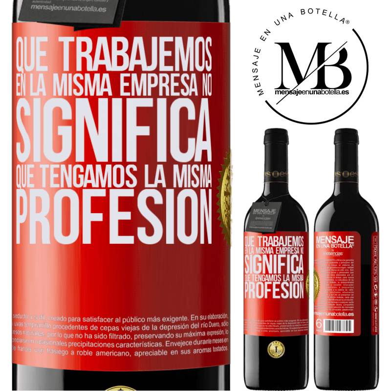 39,95 € Envío gratis | Vino Tinto Edición RED MBE Reserva Que trabajemos en la misma empresa no significa que tengamos la misma profesión Etiqueta Roja. Etiqueta personalizable Reserva 12 Meses Cosecha 2016 Tempranillo