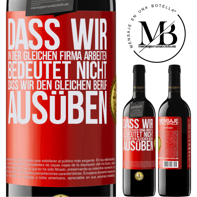 39,95 € Kostenloser Versand | Rotwein RED Ausgabe MBE Reserve Nur weil wir in der gleichen Firma arbeiten, bedeutet nicht, dass wir den gleichen Beruf ausüben Rote Markierung. Anpassbares Etikett Reserve 12 Monate Ernte 2014 Tempranillo