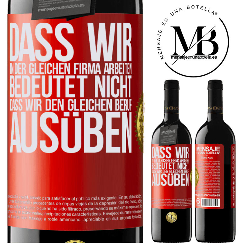 39,95 € Kostenloser Versand | Rotwein RED Ausgabe MBE Reserve Nur weil wir in der gleichen Firma arbeiten, bedeutet nicht, dass wir den gleichen Beruf ausüben Rote Markierung. Anpassbares Etikett Reserve 12 Monate Ernte 2016 Tempranillo